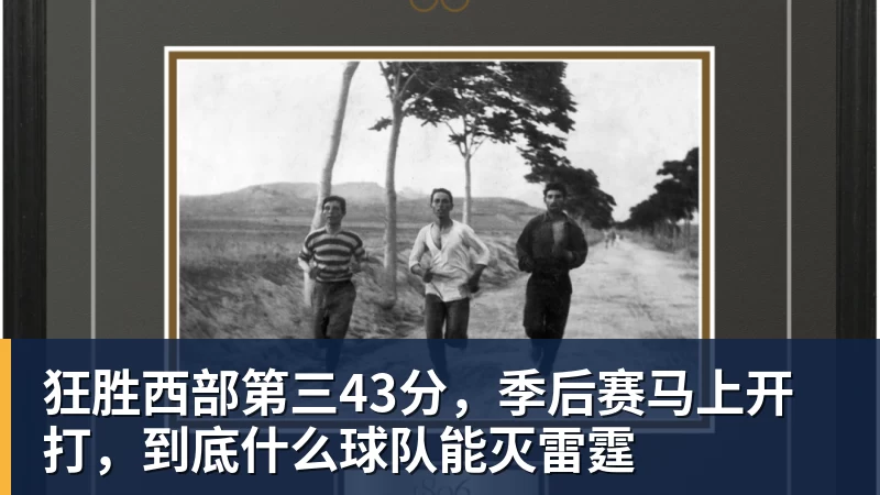 狂胜西部第三43分,季后赛马上开打,到底什么球队能灭雷霆
