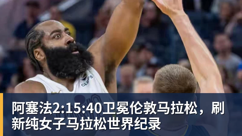 阿塞法2:15:40卫冕伦敦马拉松,刷新纯女子马拉松世界纪录