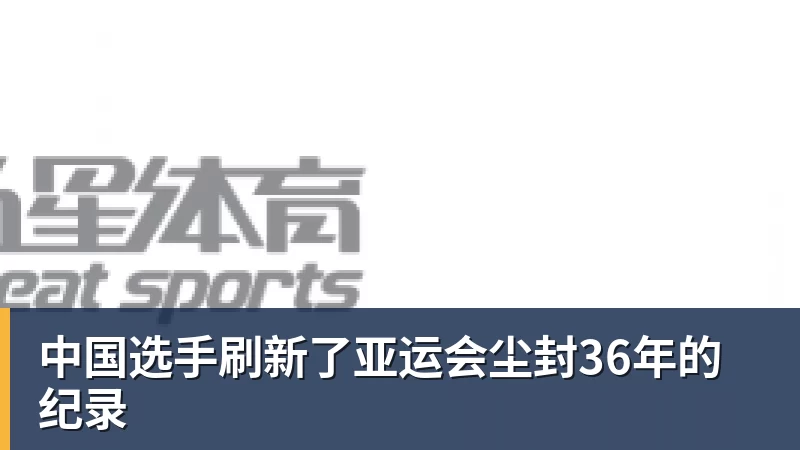 中国选手刷新了亚运会尘封36年的纪录