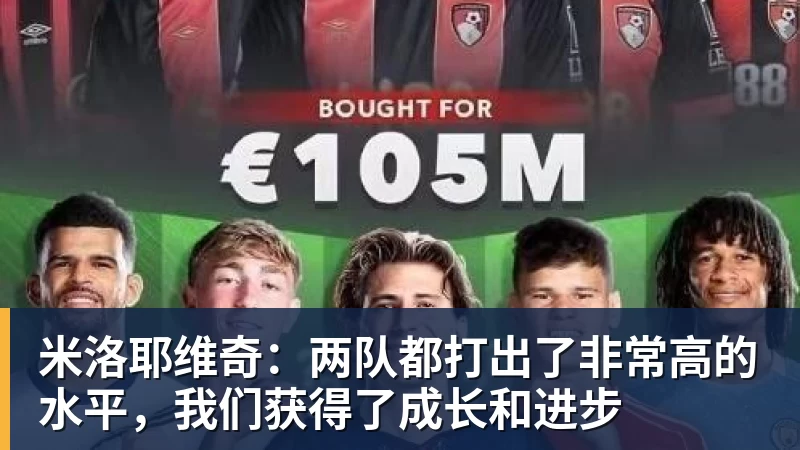 米洛耶维奇：两队都打出了非常高的水平，我们获得了成长和进步