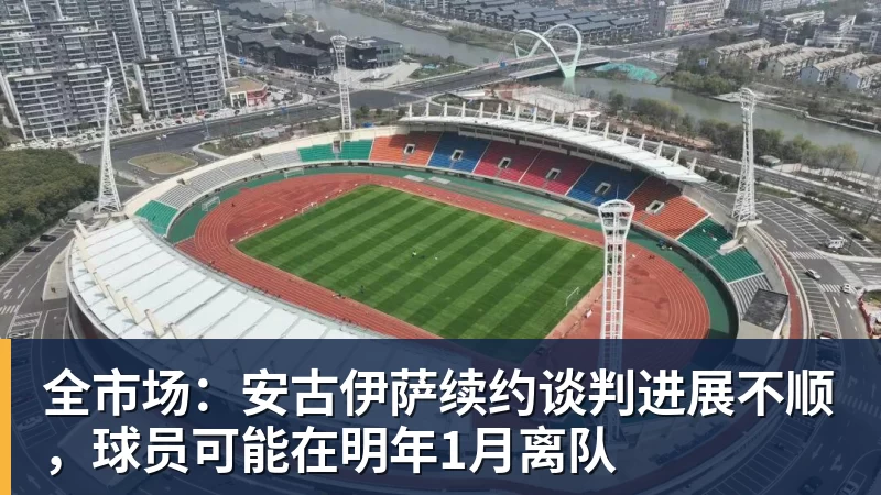 全市场:安古伊萨续约谈判进展不顺,球员可能在明年1月离队