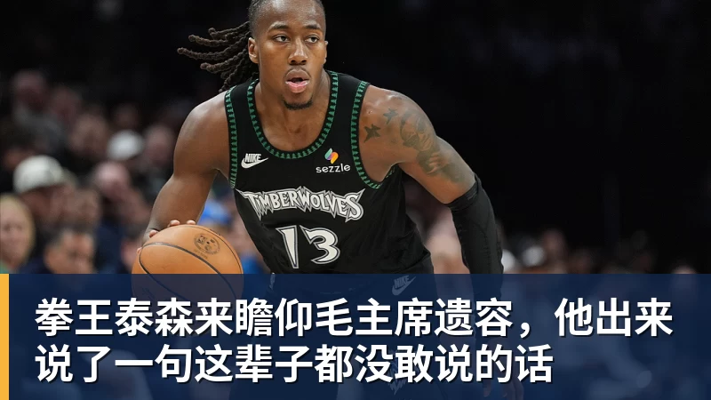 拳王泰森来瞻仰毛主席遗容,他出来说了一句这辈子都没敢说的话