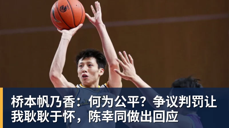 桥本帆乃香：何为公平？争议判罚让我耿耿于怀，陈幸同做出回应